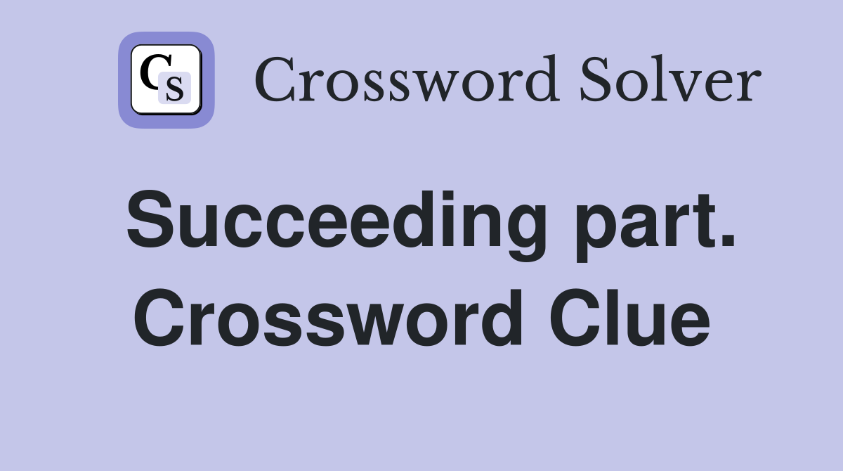 Succeeding part. Crossword Clue