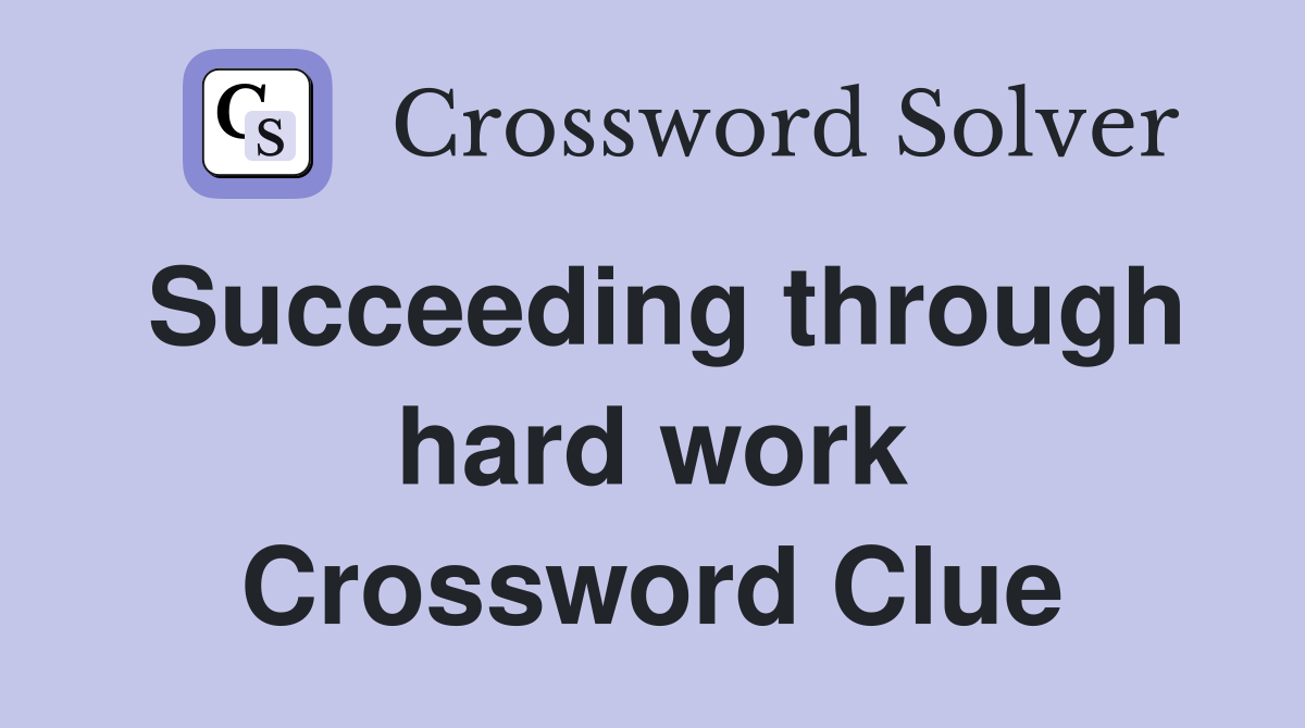 Succeeding through hard work Crossword Clue