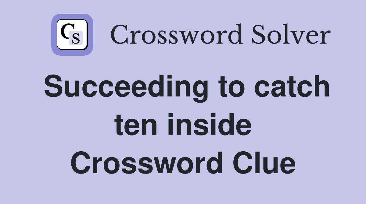 Succeeding to catch ten inside Crossword Clue