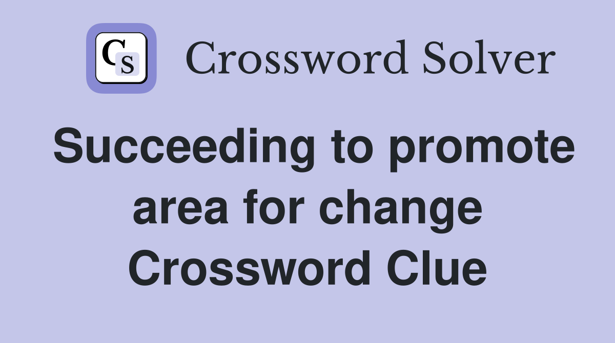 Succeeding to promote area for change Crossword Clue