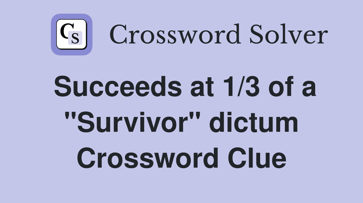 Succeeds at 1/3 of a "Survivor" dictum Crossword Clue
