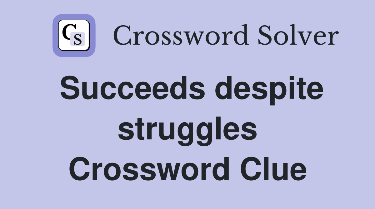 Succeeds despite struggles Crossword Clue
