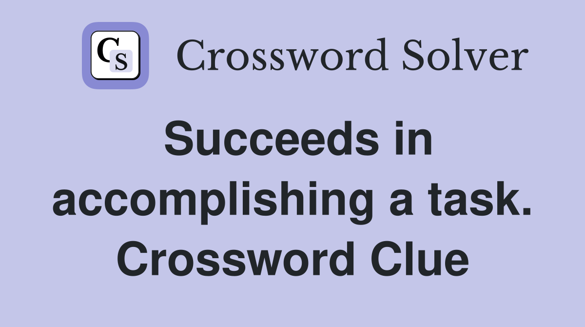 Succeeds in accomplishing a task. Crossword Clue
