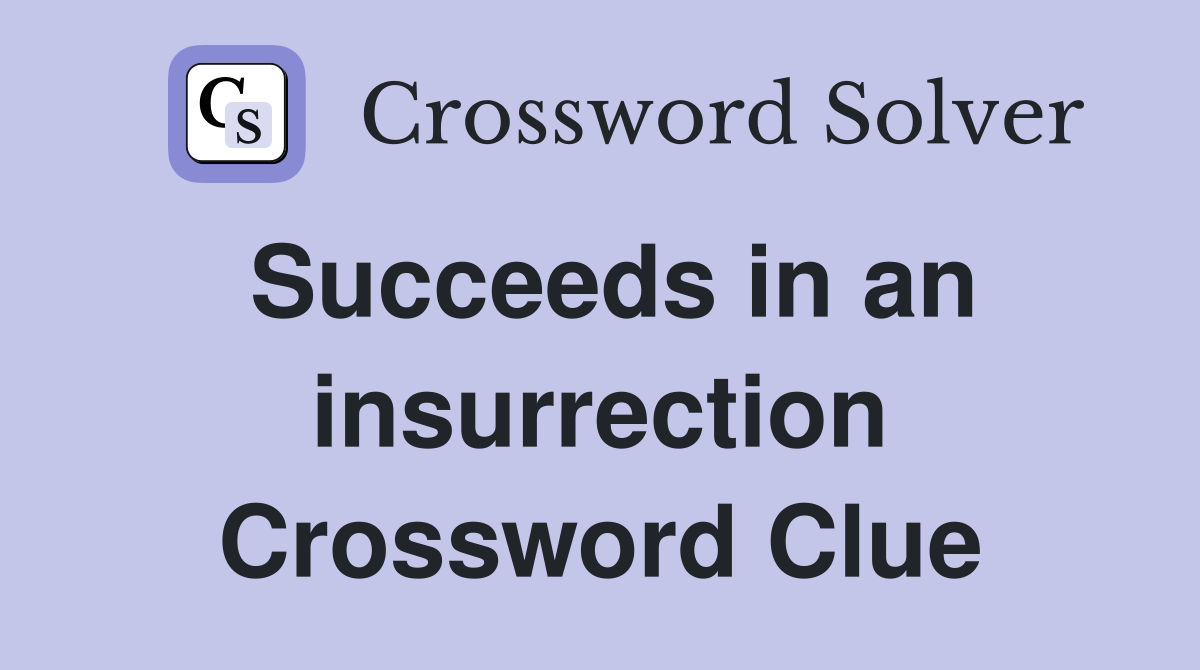 Succeeds in an insurrection Crossword Clue