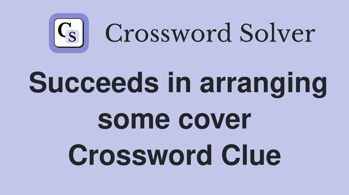 Succeeds in arranging some cover Crossword Clue