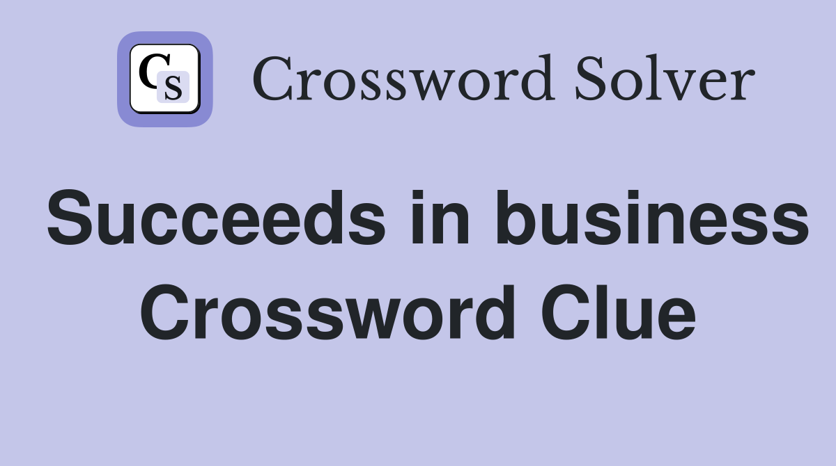 Succeeds in business Crossword Clue
