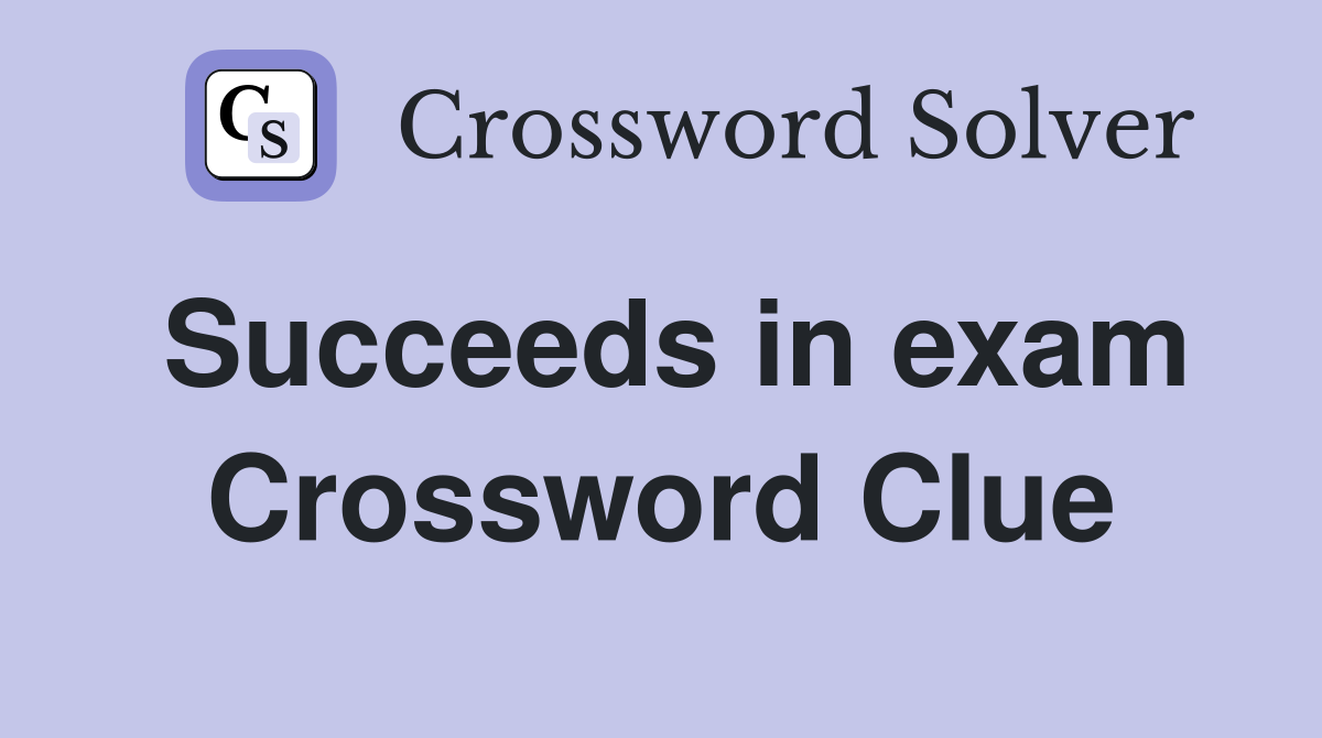 Succeeds in exam Crossword Clue