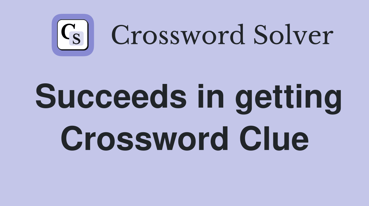 Succeeds in getting Crossword Clue