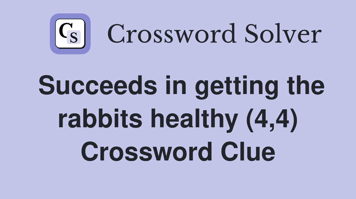 Succeeds in getting the rabbits healthy (4,4) Crossword Clue