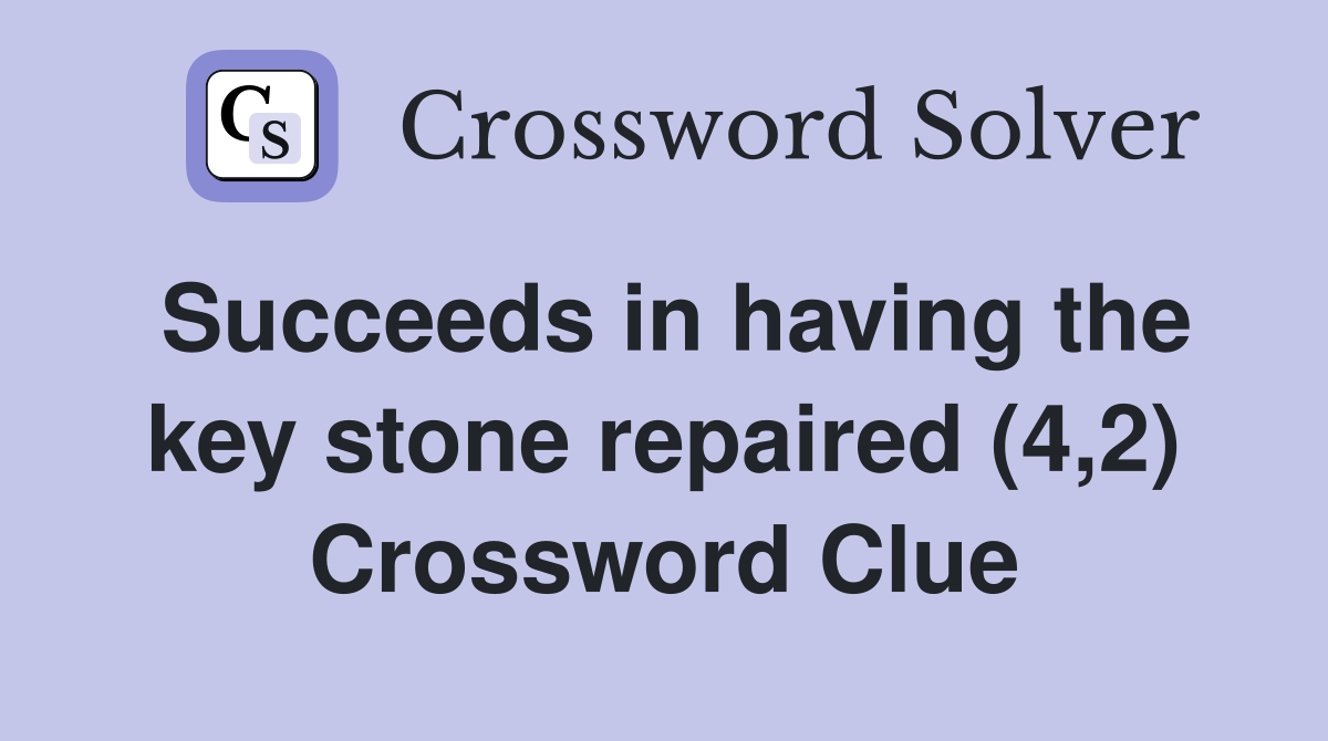 Succeeds in having the key stone repaired (4,2) Crossword Clue