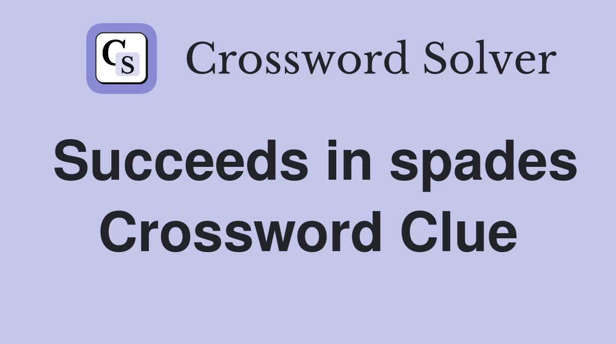Succeeds in spades Crossword Clue