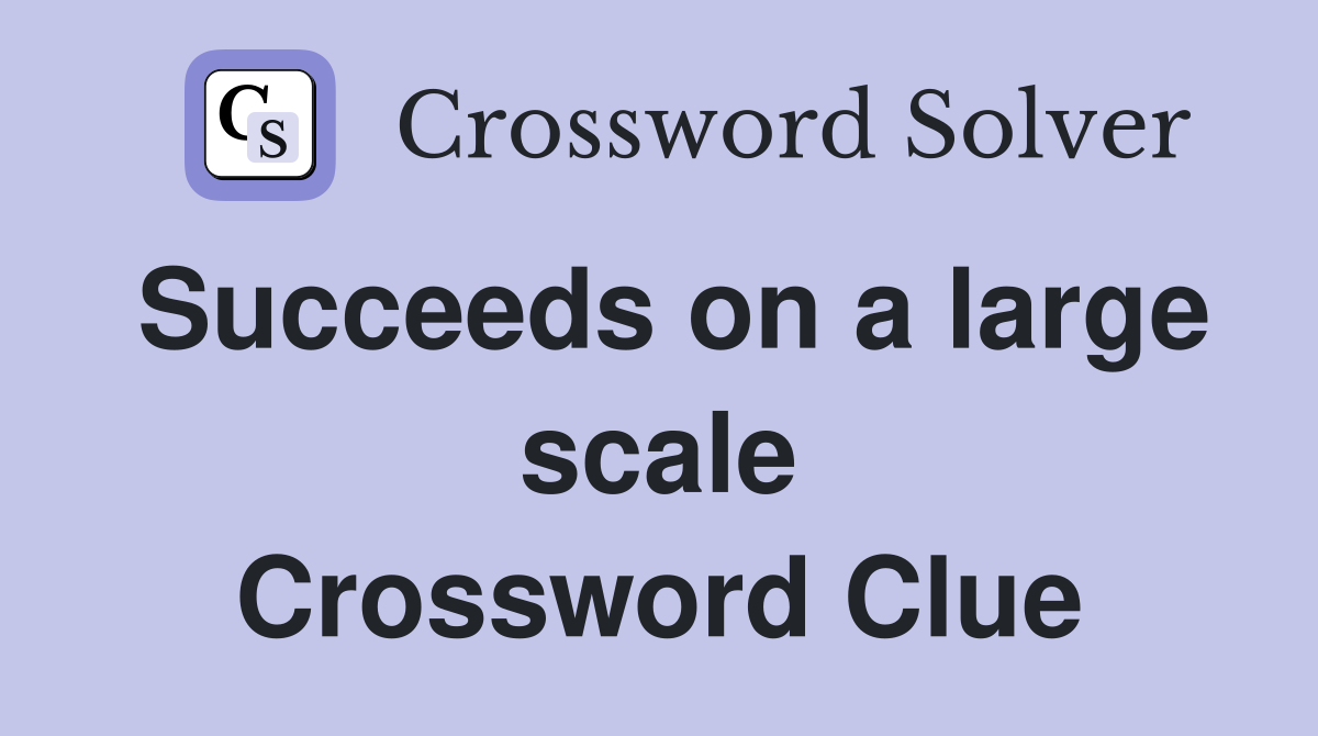 Succeeds on a large scale Crossword Clue