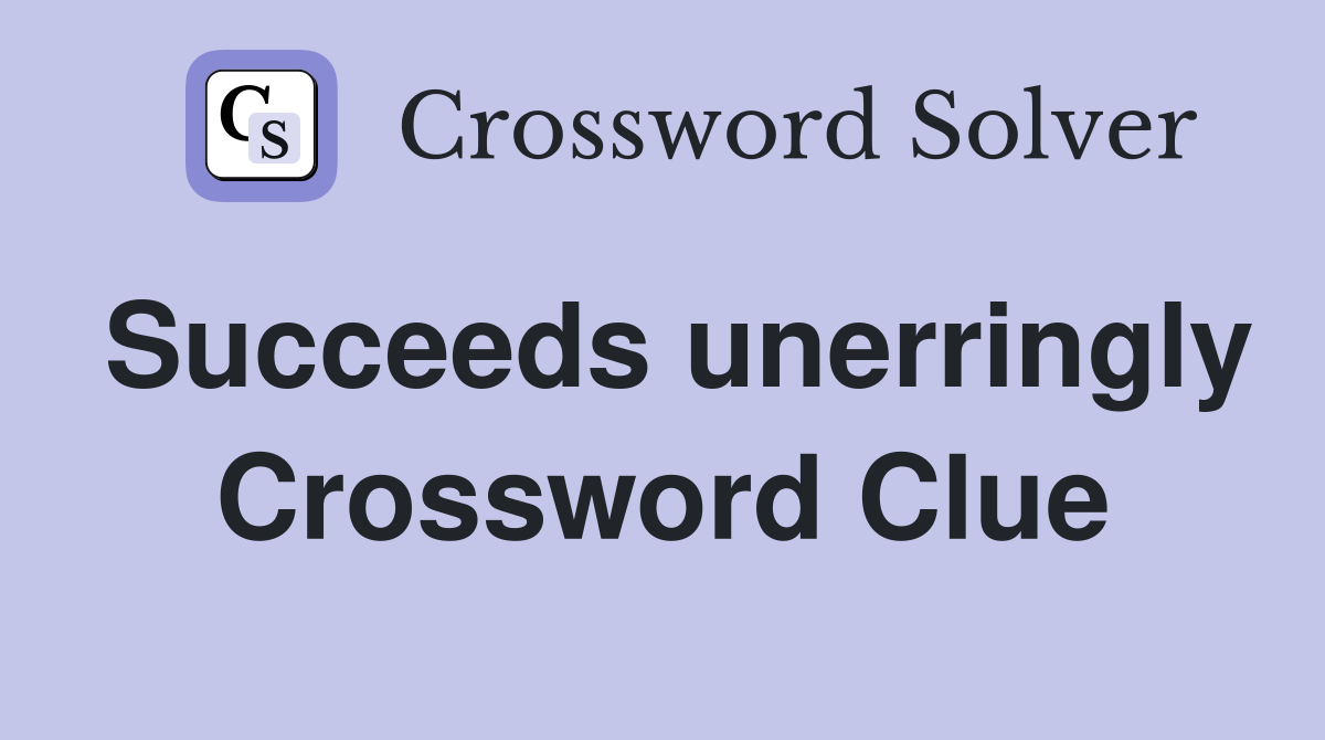 Succeeds unerringly Crossword Clue
