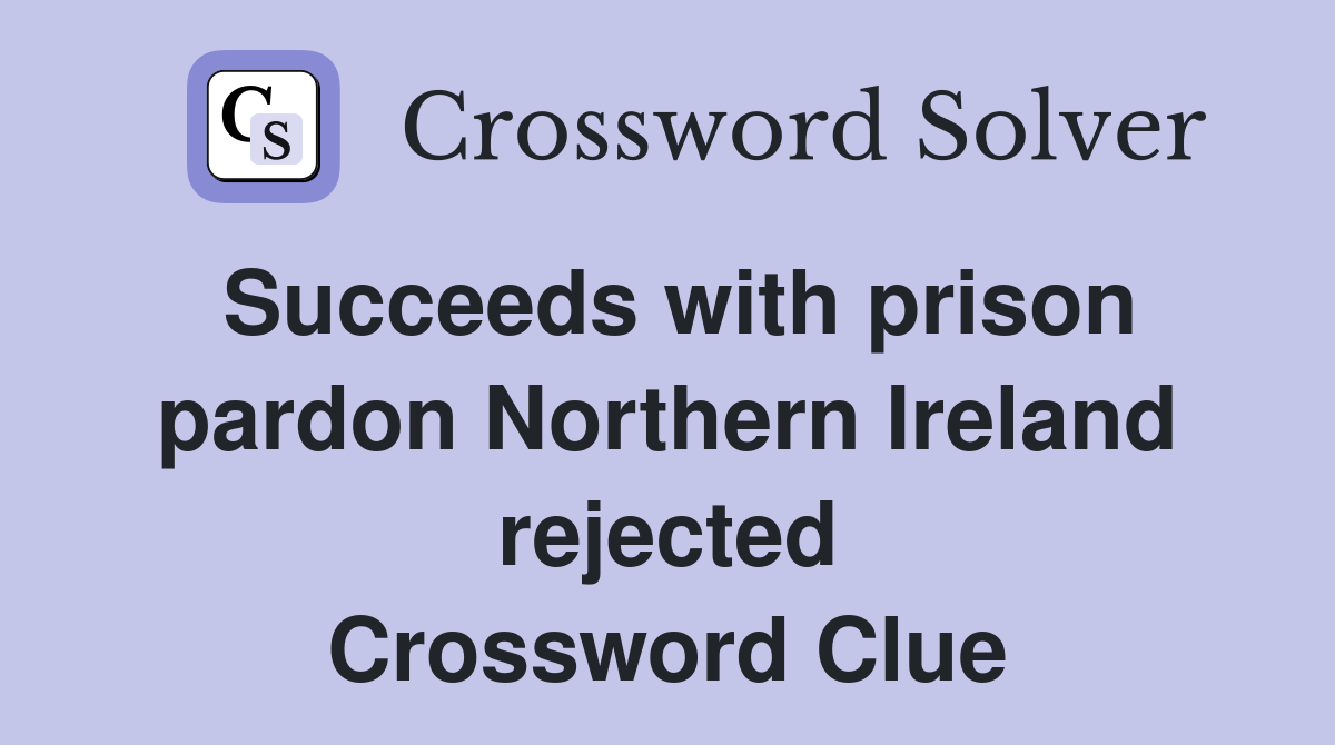 Succeeds with prison pardon Northern Ireland rejected Crossword Clue