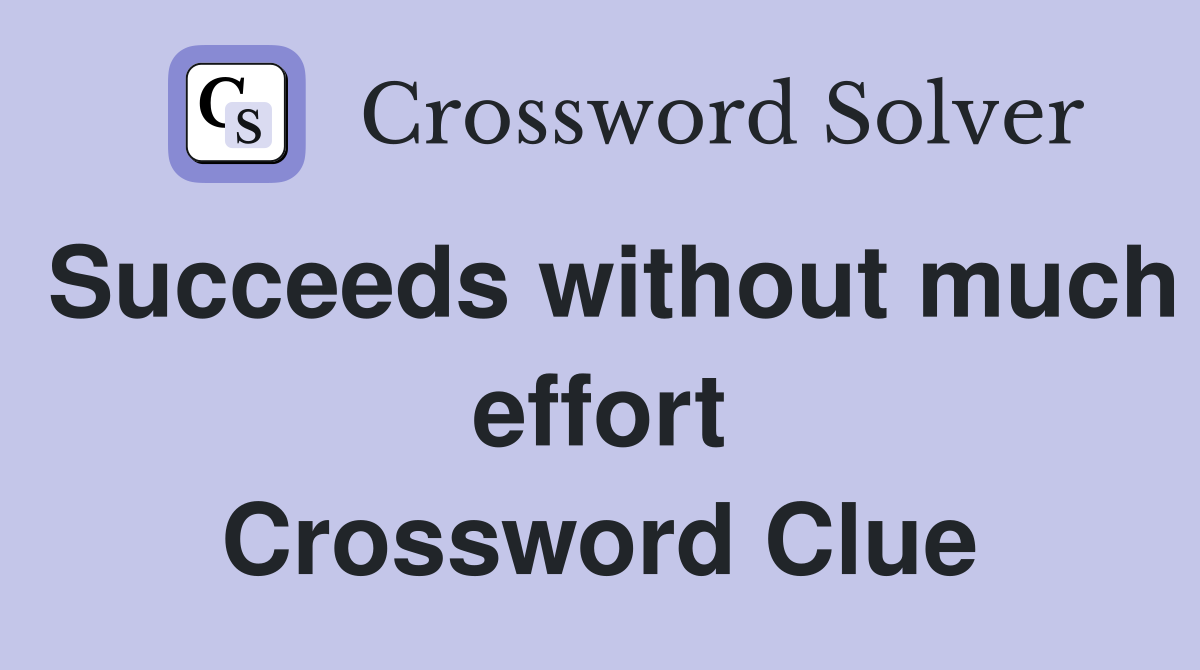 Succeeds without much effort Crossword Clue