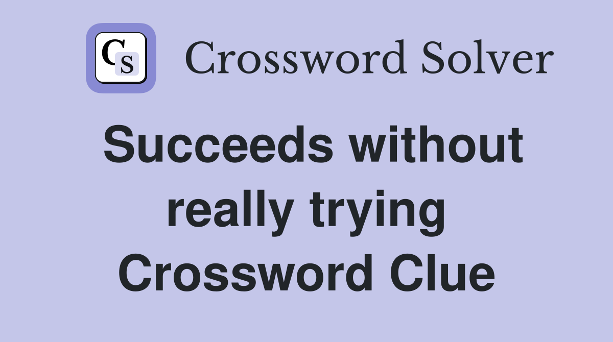 Succeeds without really trying Crossword Clue