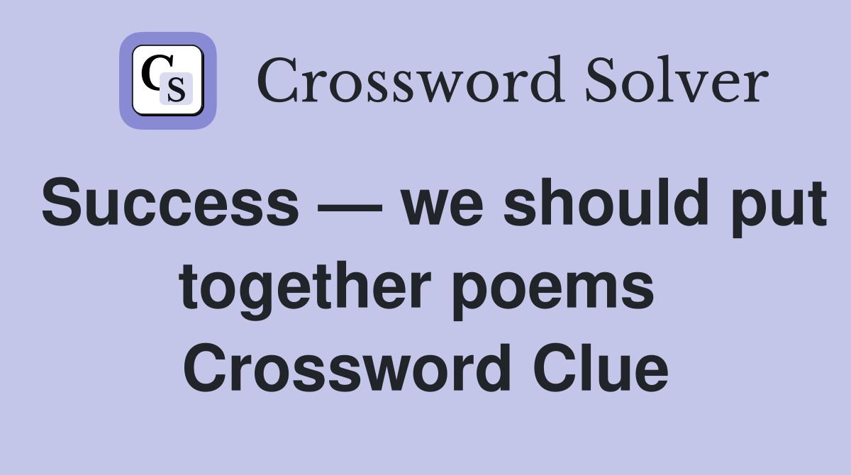 Success — we should put together poems  Crossword Clue
