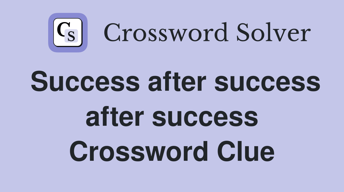 Success after success after success Crossword Clue