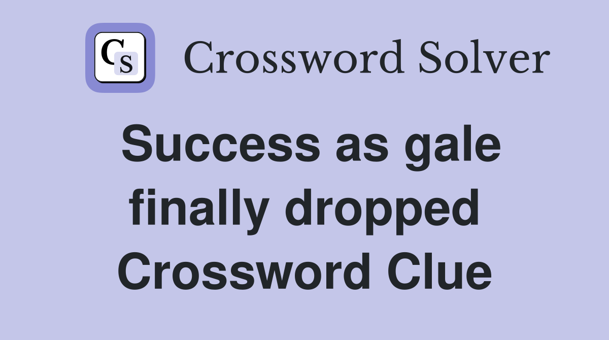 Success as gale finally dropped Crossword Clue