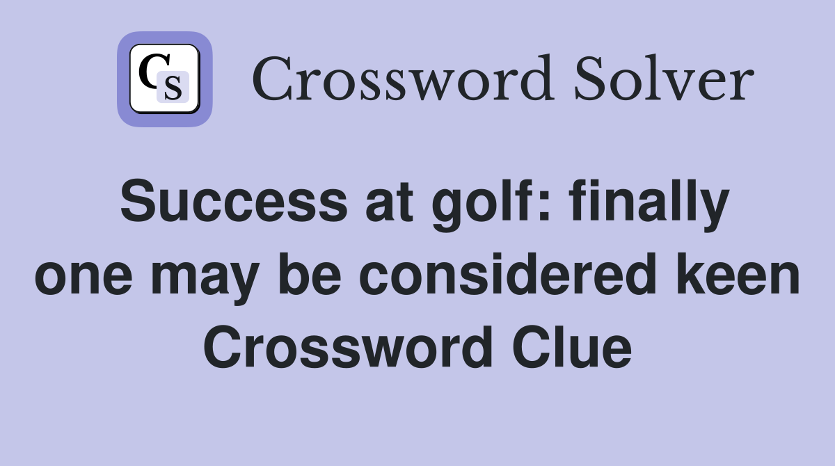Success at golf: finally one may be considered keen Crossword Clue