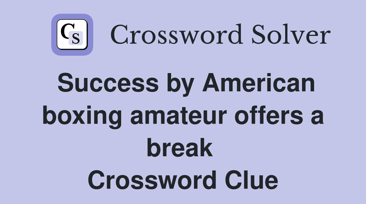 Success by American boxing amateur offers a break  Crossword Clue