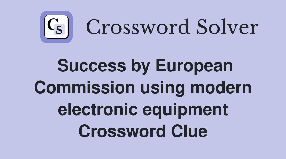 Success by European Commission using modern electronic equipment Crossword Clue