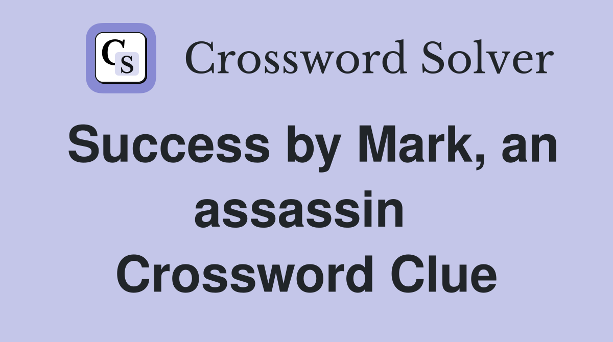 Success by Mark, an assassin  Crossword Clue