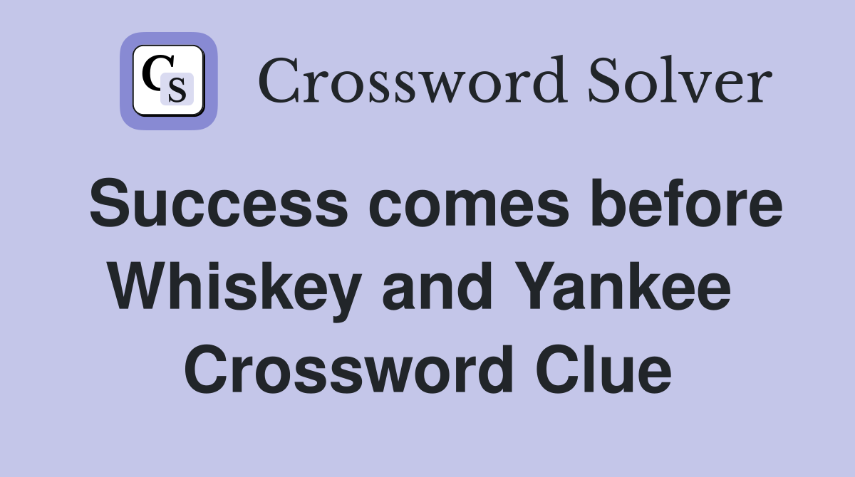 Success comes before Whiskey and Yankee  Crossword Clue