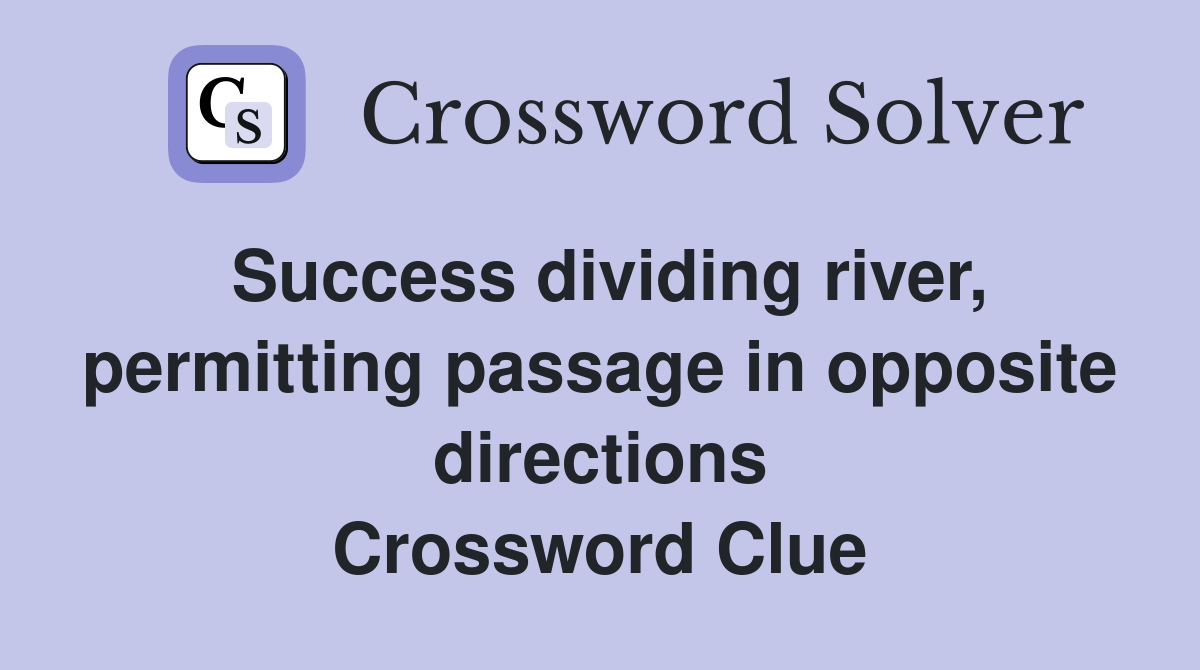 Success dividing river, permitting passage in opposite directions Crossword Clue