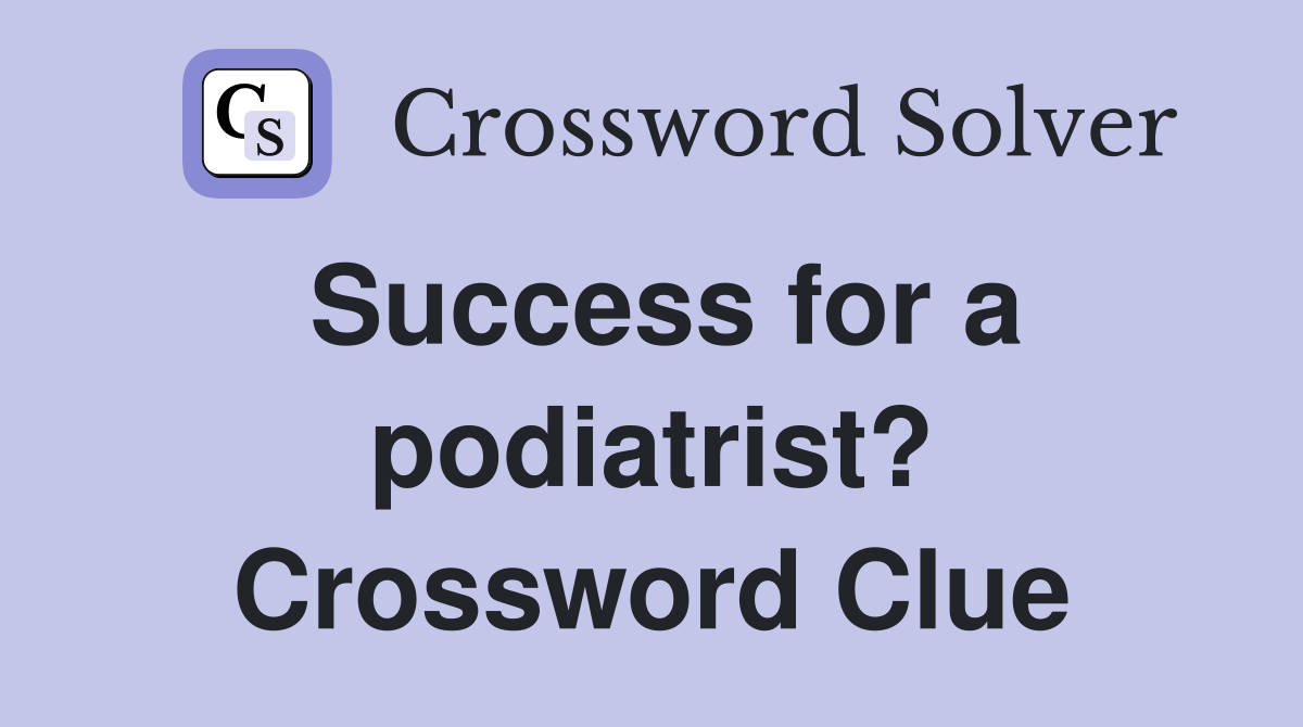 Success for a podiatrist? Crossword Clue
