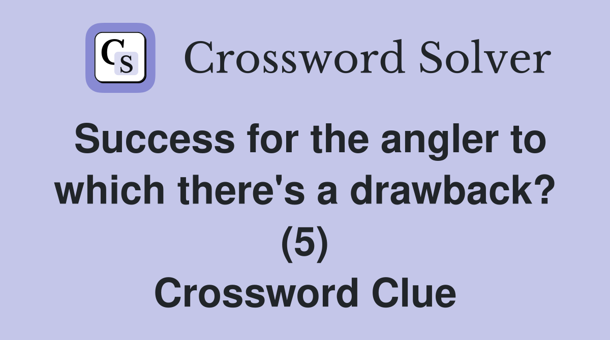 Success for the angler to which there's a drawback? (5) Crossword Clue