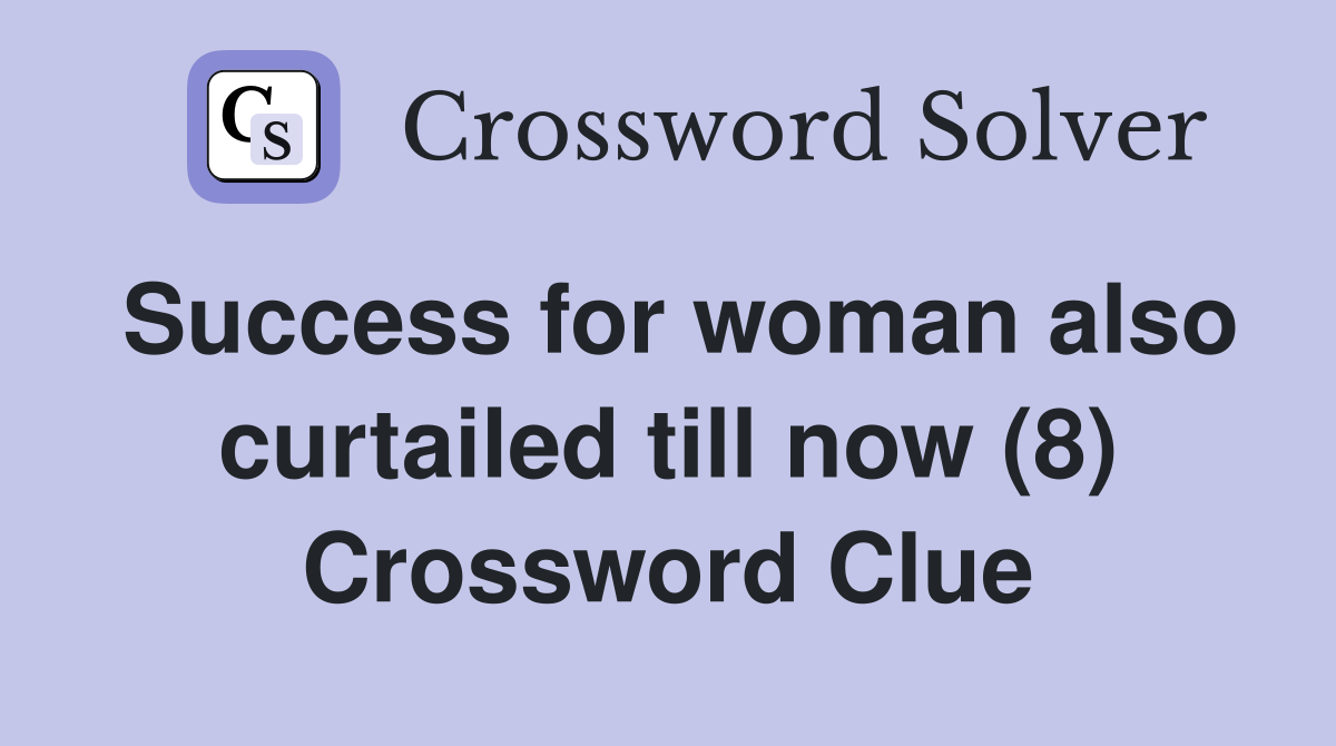 Success for woman also curtailed till now (8) Crossword Clue