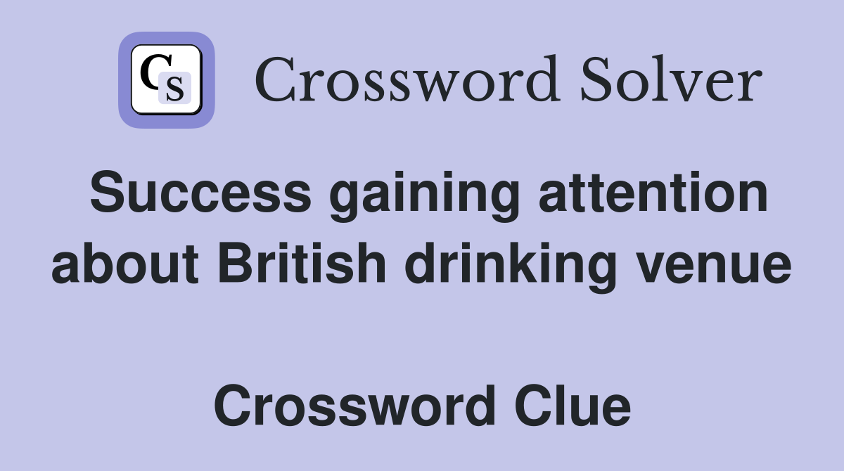 Success gaining attention about British drinking venue  Crossword Clue