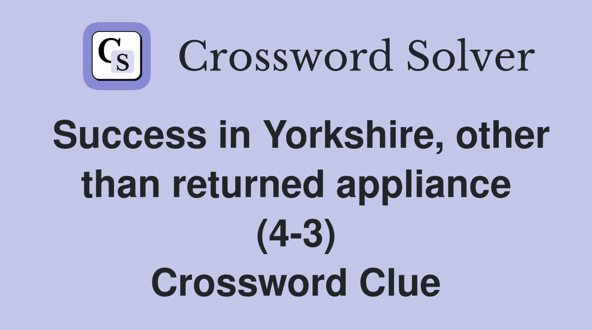 Success in Yorkshire, other than returned appliance (4-3) Crossword Clue
