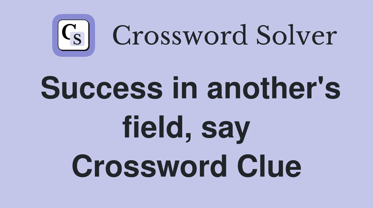 Success in another's field, say Crossword Clue