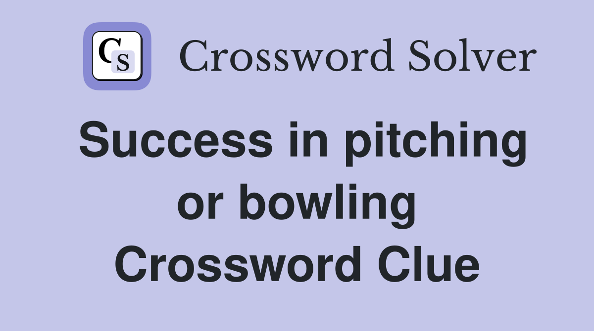 Success in pitching or bowling Crossword Clue