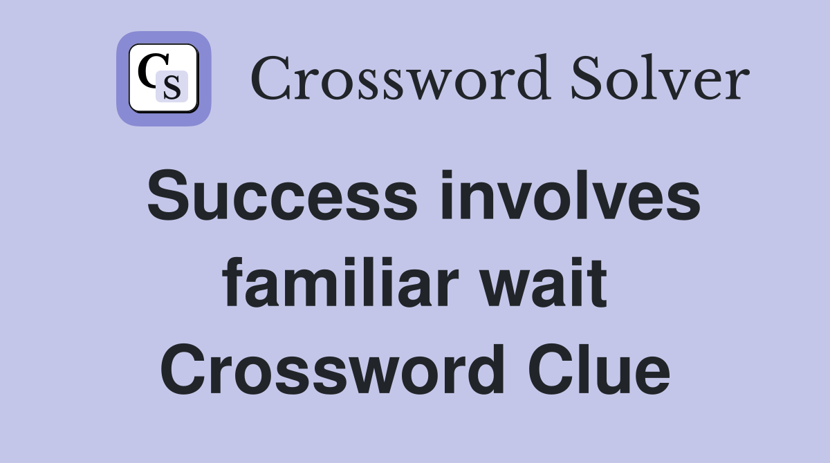 Success involves familiar wait Crossword Clue