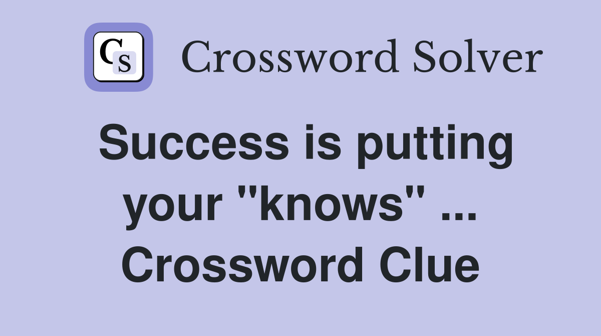 Success is putting your "knows" ... Crossword Clue