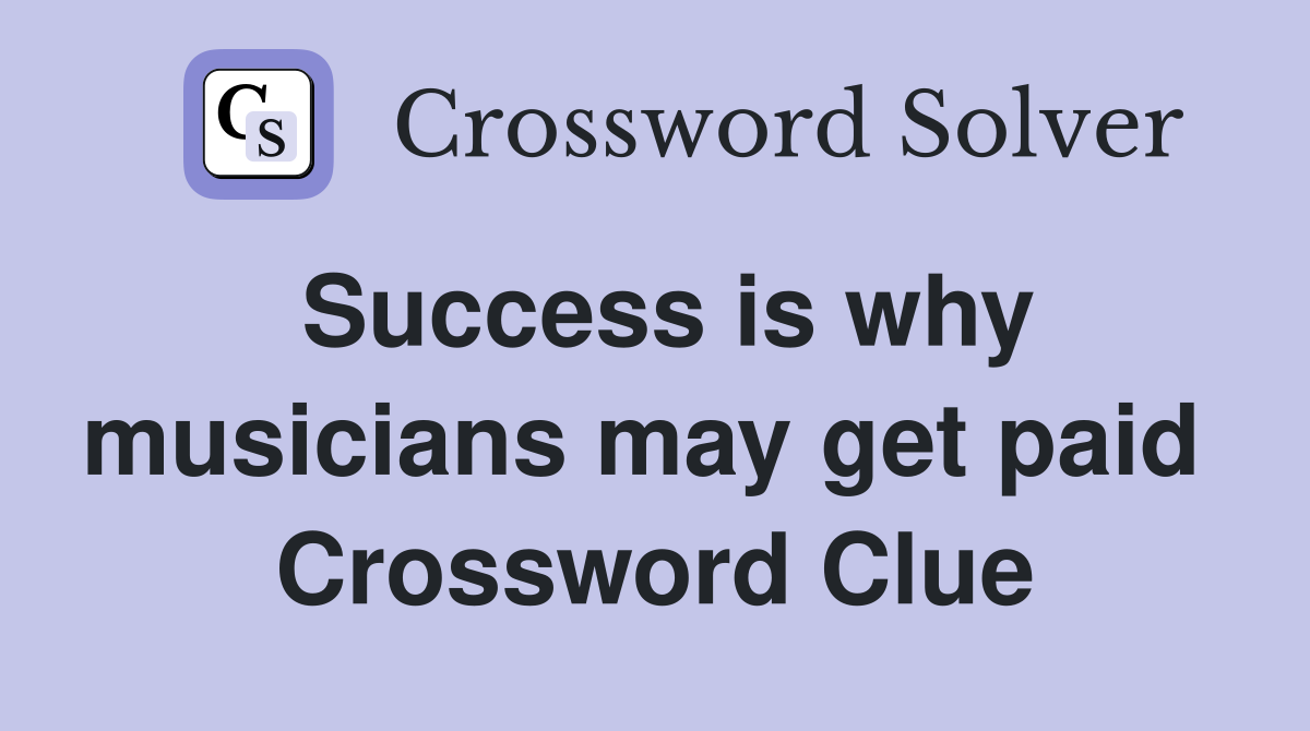 Success is why musicians may get paid  Crossword Clue