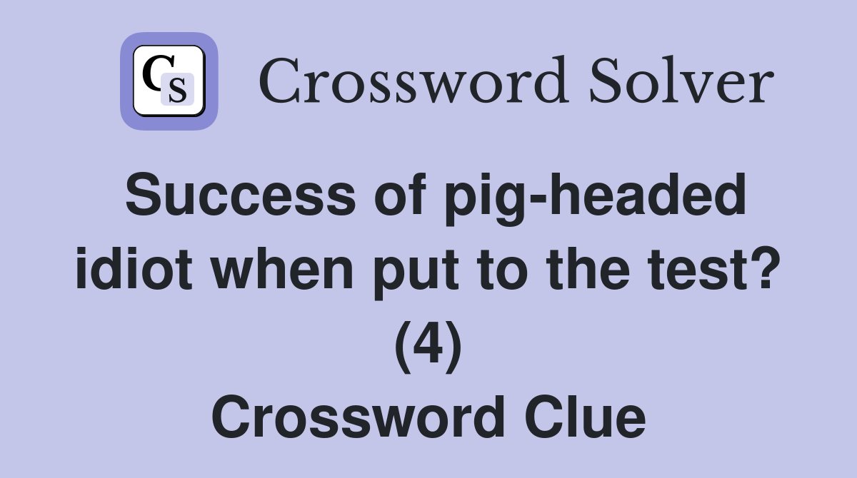 Success of pig-headed idiot when put to the test? (4) Crossword Clue