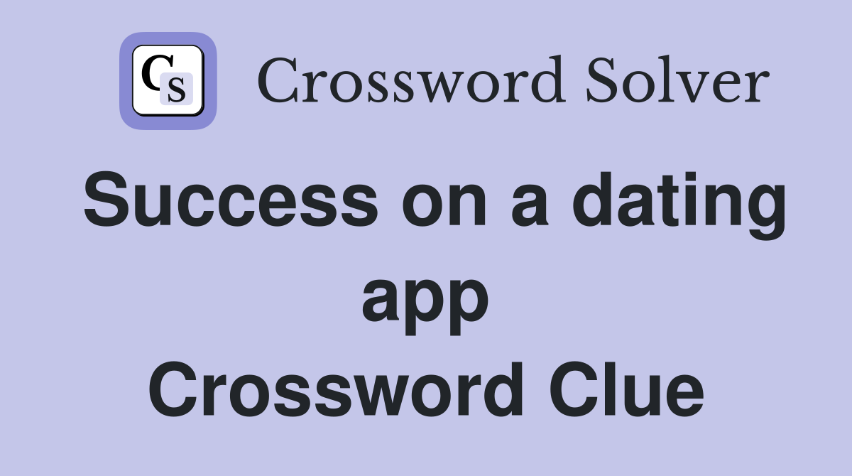 Success on a dating app Crossword Clue