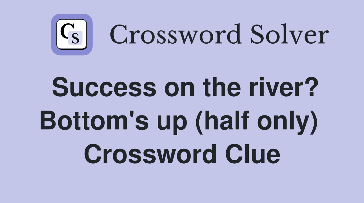 Success on the river? Bottom's up (half only)  Crossword Clue