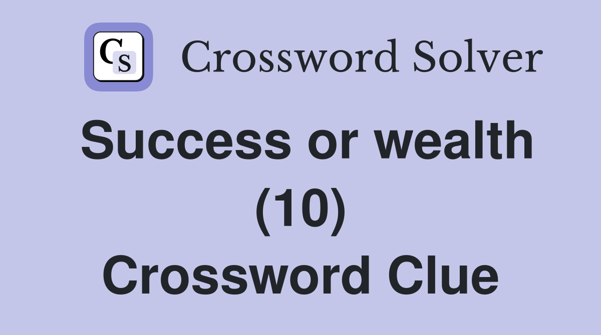 Success or wealth (10) Crossword Clue