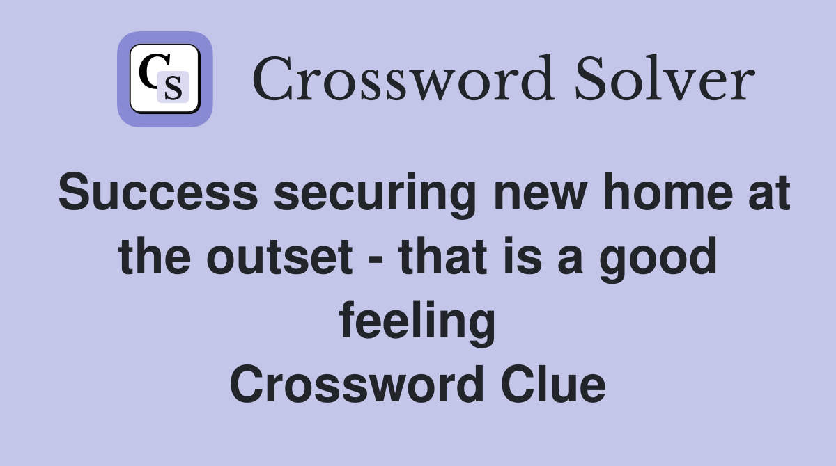 Success securing new home at the outset - that is a good feeling Crossword Clue