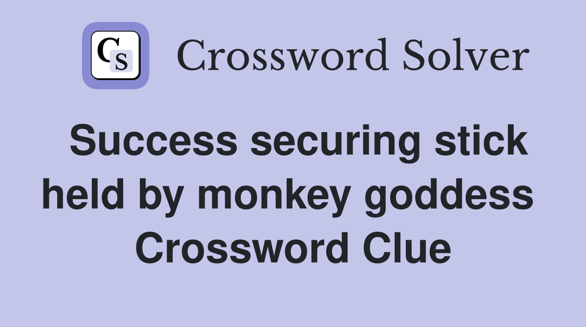 Success securing stick held by monkey goddess  Crossword Clue