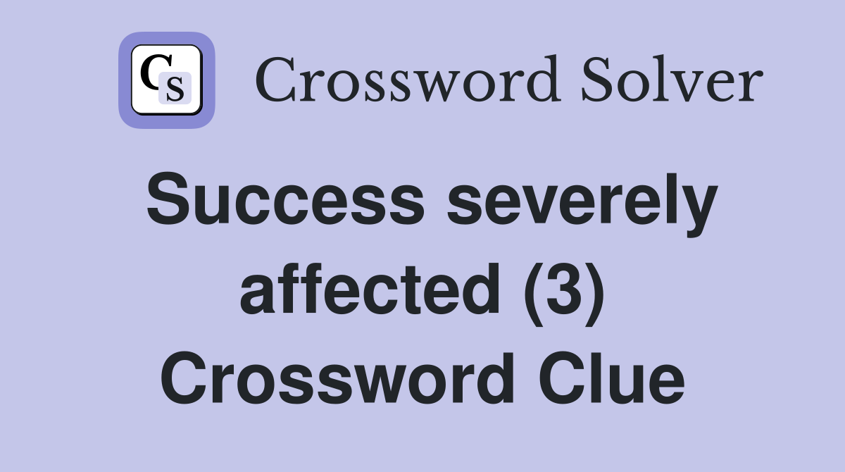 Success severely affected (3) Crossword Clue