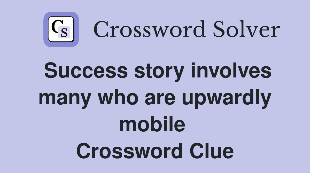 Success story involves many who are upwardly mobile  Crossword Clue