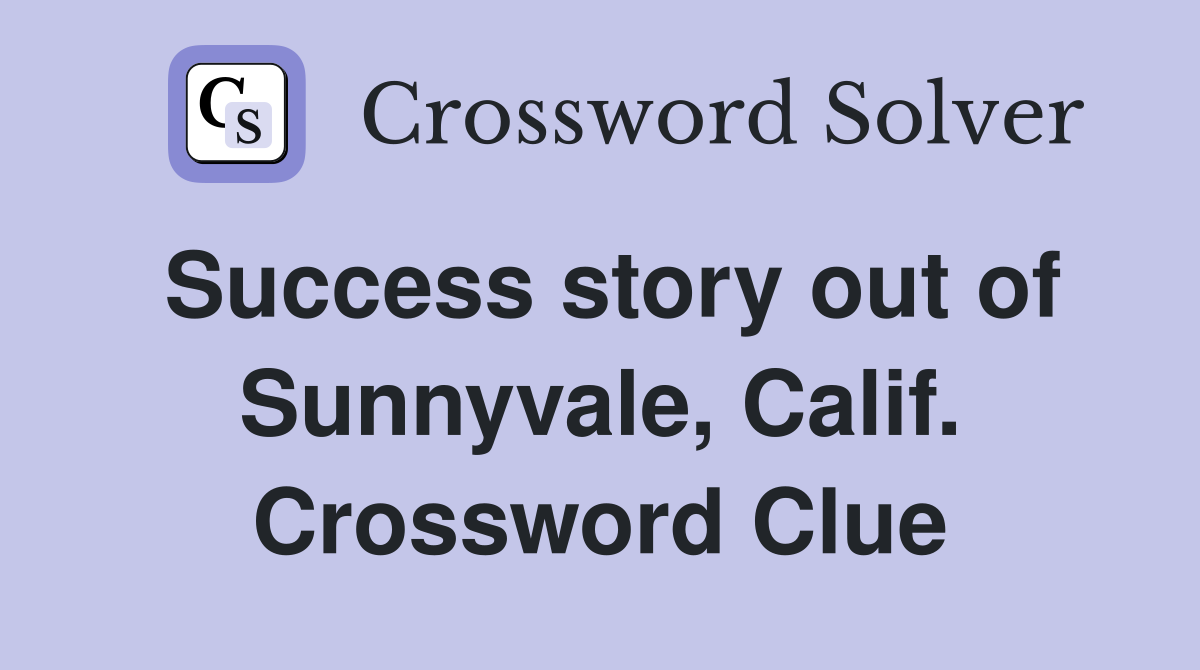 Success story out of Sunnyvale, Calif. Crossword Clue