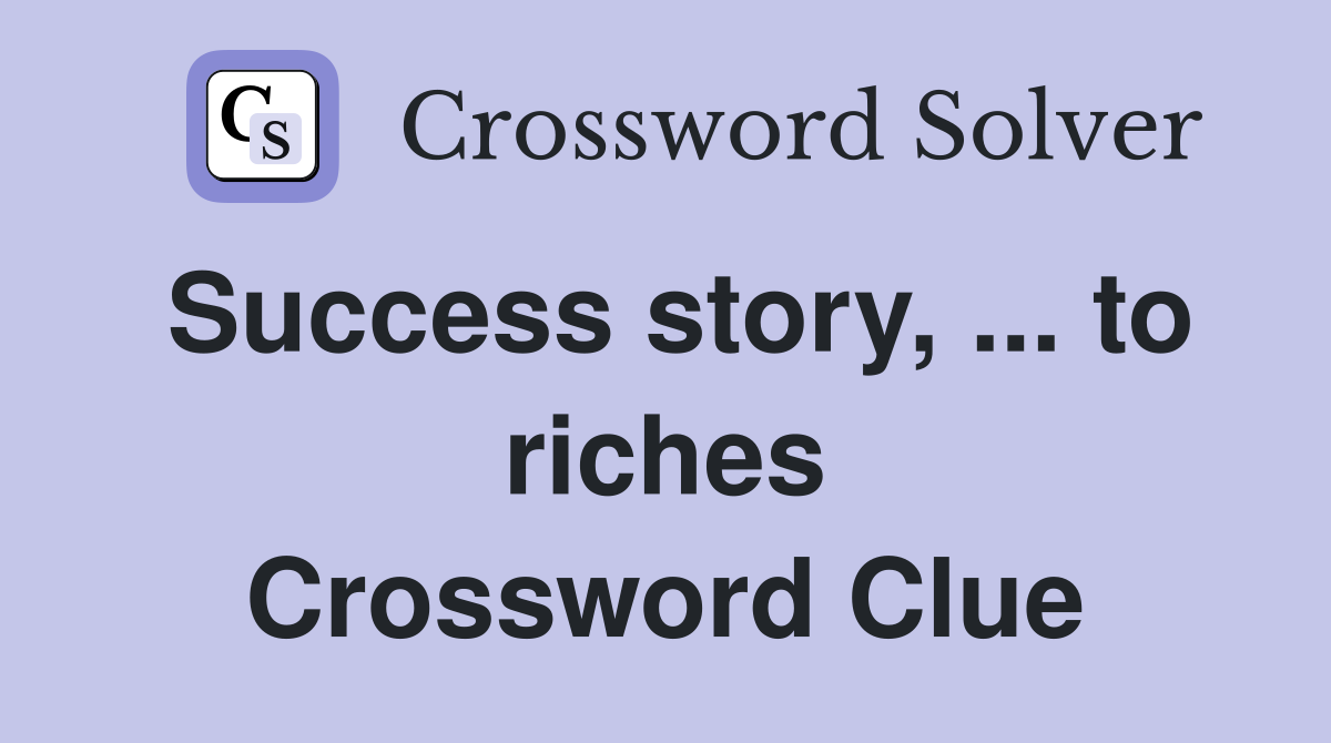 Success story, ... to riches Crossword Clue