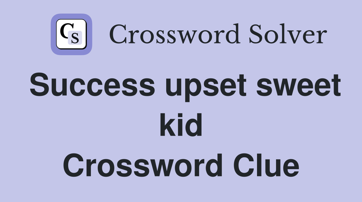 Success upset sweet kid Crossword Clue